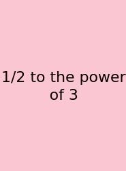 1/2 To The Power Of 3