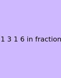 1 3 1 6 In Fraction