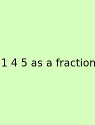 1 4 5 As A Fraction