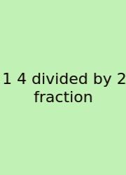 1 4 Divided By 2 Fraction