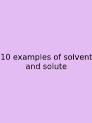 10 Examples Of Solvent And Solute