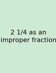 2 1/4 As An Improper Fraction