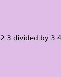 2 3 Divided By 3 4