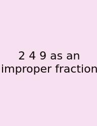 2 4 9 As An Improper Fraction