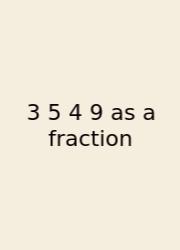 3 5 4 9 As A Fraction