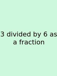 3 Divided By 6 As A Fraction