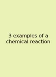 3 Examples Of A Chemical Reaction