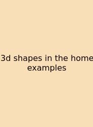 3d Shapes In The Home Examples