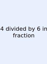 4 Divided By 6 In Fraction
