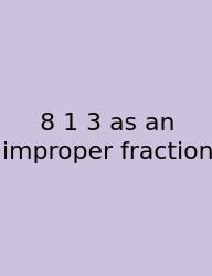 8 1 3 As An Improper Fraction