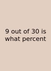 9 Out Of 30 Is What Percent