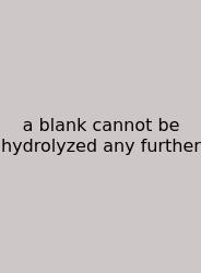 A Blank Cannot Be Hydrolyzed Any Further
