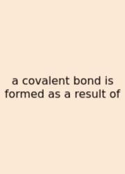 A Covalent Bond Is Formed As A Result Of