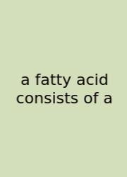 A Fatty Acid Consists Of A