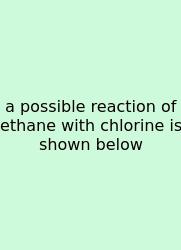 A Possible Reaction Of Ethane With Chlorine Is Shown Below