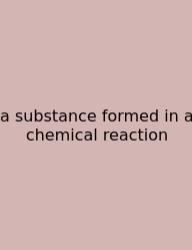 A Substance Formed In A Chemical Reaction