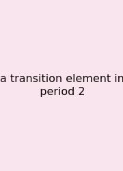 A Transition Element In Period 2