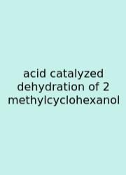 Acid Catalyzed Dehydration Of 2 Methylcyclohexanol
