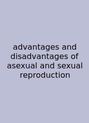 Advantages And Disadvantages Of Asexual And Sexual Reproduction