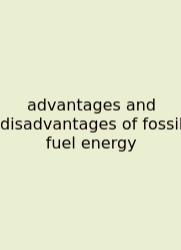 Advantages And Disadvantages Of Fossil Fuel Energy