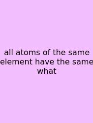 All Atoms Of The Same Element Have The Same What