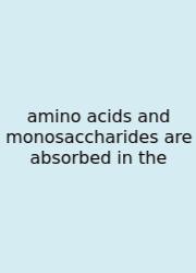 Amino Acids And Monosaccharides Are Absorbed In The