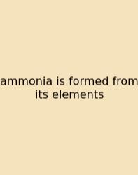 Ammonia Is Formed From Its Elements