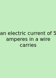 An Electric Current Of 5 Amperes In A Wire Carries