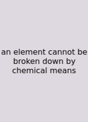 An Element Cannot Be Broken Down By Chemical Means