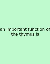 An Important Function Of The Thymus Is