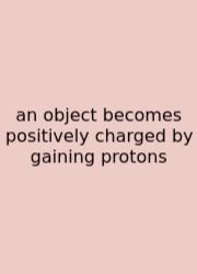 An Object Becomes Positively Charged By Gaining Protons