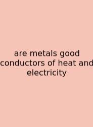 Are Metals Good Conductors Of Heat And Electricity