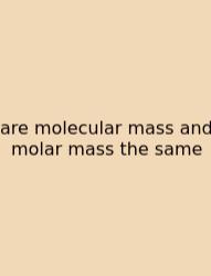 Are Molecular Mass And Molar Mass The Same