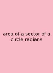 Area Of A Sector Of A Circle Radians
