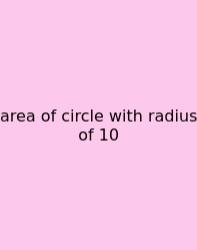 Area Of Circle With Radius Of 10