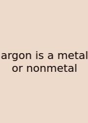 Argon Is A Metal Or Nonmetal