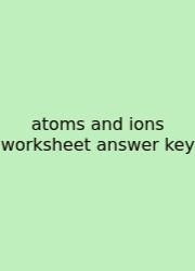 Atoms And Ions Worksheet Answer Key