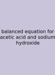 Balanced Equation For Acetic Acid And Sodium Hydroxide