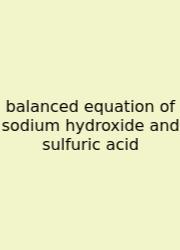Balanced Equation Of Sodium Hydroxide And Sulfuric Acid