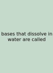 Bases That Dissolve In Water Are Called