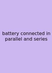 Battery Connected In Parallel And Series
