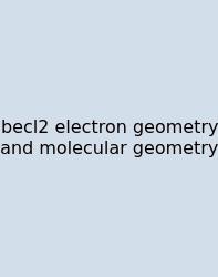 Becl2 Electron Geometry And Molecular Geometry