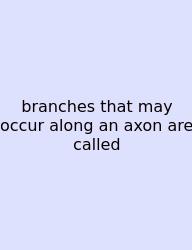 Branches That May Occur Along An Axon Are Called