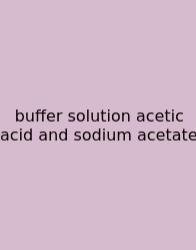 Buffer Solution Acetic Acid And Sodium Acetate