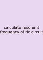 Calculate Resonant Frequency Of Rlc Circuit