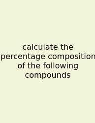 Calculate The Percentage Composition Of The Following Compounds