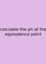 Calculate The Ph At The Equivalence Point