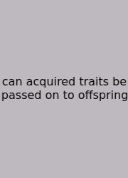 Can Acquired Traits Be Passed On To Offspring