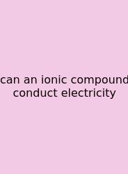 Can An Ionic Compound Conduct Electricity