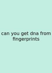 Can You Get Dna From Fingerprints